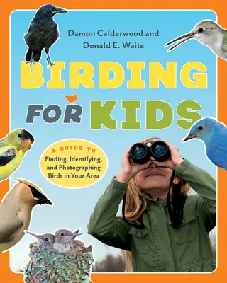 Birding for Kids - Przewodnik po znajdowaniu, identyfikowaniu i fotografowaniu ptaków w Twojej okolicy - Birding for Kids - A Guide to Finding, Identifying, and Photographing Birds in Your Area