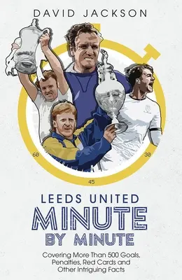 Leeds United minuta po minucie: Ponad 500 goli, rzutów karnych, czerwonych kartek i innych intrygujących faktów - Leeds United Minute by Minute: Covering More Than 500 Goals, Penalties, Red Cards and Other Intriguing Facts