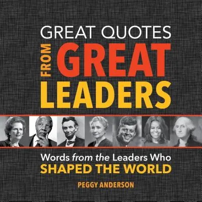 Wielkie cytaty wielkich przywódców: Słowa przywódców, którzy ukształtowali świat - Great Quotes from Great Leaders: Words from the Leaders Who Shaped the World