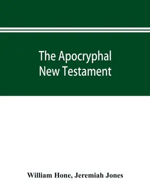 Apokryficzny Nowy Testament, będący wszystkimi ewangeliami, listami i innymi zachowanymi obecnie fragmentami; przypisywany w pierwszych czterech wiekach Jezusowi Chrystusowi, Hi - The Apocryphal New Testament, being all the gospels, epistles, and other pieces now extant; attributed in the first four centuries to Jesus Christ, Hi