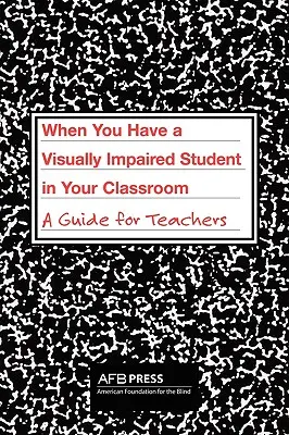 Kiedy masz w klasie ucznia z upośledzeniem wzroku: Przewodnik dla nauczycieli - When You Have a Visually Impaired Student in Your Classroom: A Guide for Teachers