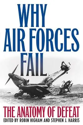 Dlaczego siły powietrzne zawodzą: Anatomia porażki - Why Air Forces Fail: The Anatomy of Defeat