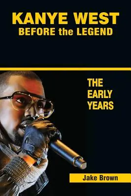 Kanye West przed legendą: The Rise of Kanye West and the Chicago Rap & R&B Scene - The Early Years - Kanye West Before the Legend: The Rise of Kanye West and the Chicago Rap & R&B Scene - The Early Years