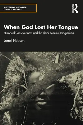 Kiedy Bóg stracił język: Świadomość historyczna i czarna wyobraźnia feministyczna - When God Lost Her Tongue: Historical Consciousness and the Black Feminist Imagination