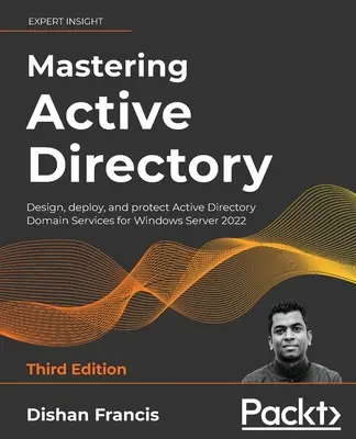 Mastering Active Directory - wydanie trzecie: Projektowanie, wdrażanie i ochrona usług domenowych Active Directory dla systemu Windows Server 2022 - Mastering Active Directory - Third Edition: Design, deploy, and protect Active Directory Domain Services for Windows Server 2022