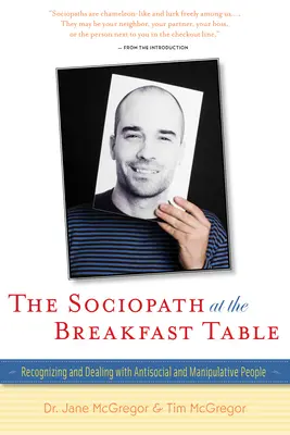 Socjopata przy śniadaniowym stole: Rozpoznawanie i radzenie sobie z antyspołecznymi i manipulacyjnymi ludźmi - The Sociopath at the Breakfast Table: Recognizing and Dealing with Antisocial and Manipulative People