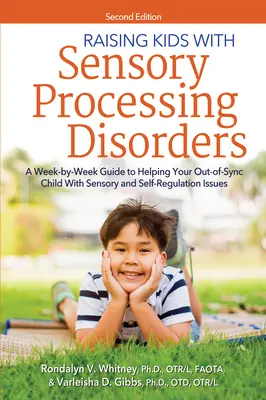 Wychowywanie dzieci z zaburzeniami przetwarzania sensorycznego: A Week-By-Week Guide to Helping Your Out-Of-Sync Child with Sensory and Self-Regulation Issues (Przewodnik tydzień po tygodniu, jak pomóc dziecku z zaburzeniami sensorycznymi i samoregulacji) - Raising Kids with Sensory Processing Disorders: A Week-By-Week Guide to Helping Your Out-Of-Sync Child with Sensory and Self-Regulation Issues