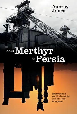 Od Merthyr do Persji: wspomnienia centrowego polityka i Europejczyka przez całe życie - From Merthyr to Persia: Memoirs of a Centrist Politician and Lifelong European