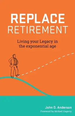 Zastąp emeryturę: Przeżyj swoje dziedzictwo w epoce wykładniczej - Replace Retirement: Living Your Legacy in the Exponential Age