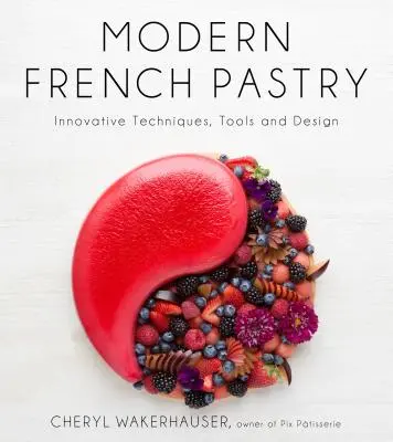 Nowoczesne ciasto francuskie: Innowacyjne techniki, narzędzia i wzornictwo - Modern French Pastry: Innovative Techniques, Tools and Design