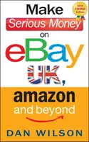 Zarabiaj poważne pieniądze na eBay UK, Amazon i nie tylko - Make Serious Money on eBay UK, Amazon and Beyond