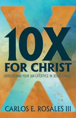 10x dla Chrystusa: Odkrywanie swojego 10-krotnego stylu życia w Jezusie Chrystusie - 10x for Christ: Discovering Your 10x Lifestyle in Jesus Christ