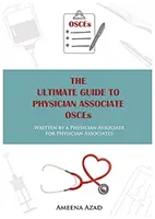 Kompletny przewodnik po OSCE dla współpracowników lekarzy - napisany przez współpracowników lekarzy dla współpracowników lekarzy - Ultimate Guide To Physician Associate OSCE's - Written by a Physician Associate for Physician Associates