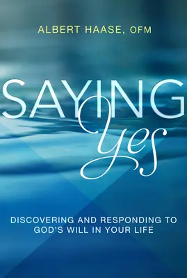 Mówiąc tak: odkrywanie i odpowiadanie na Bożą wolę w swoim życiu - Saying Yes: Discovering and Responding to God's Will in Your Life