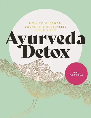 Ajurwedyjski detoks: Jak oczyścić, zrównoważyć i ożywić swoje ciało - Ayurveda Detox: How to Cleanse, Balance and Revitalize Your Body