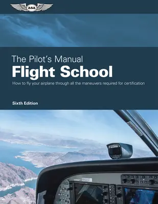 Podręcznik pilota: Flight School: Opanuj manewry lotnicze wymagane do uzyskania certyfikatu prywatnego, komercyjnego i instruktorskiego - The Pilot's Manual: Flight School: Master the Flight Maneuvers Required for Private, Commercial, and Instructor Certification