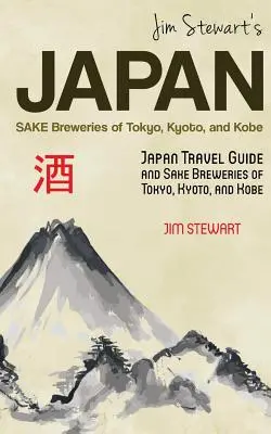 Japonia Jima Stewarta: Browary sake w Tokio, Kioto i Kobe: Przewodnik po Japonii i browarach sake w Tokio, Kioto i Kobe - Jim Stewart's Japan: Sake Breweries of Tokyo, Kyoto, and Kobe: Japan travel guide and sake breweries of Tokyo, Kyoto, and Kobe