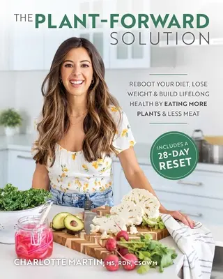 The Plant-Forward Solution: Zrestartuj swoją dietę, schudnij i buduj zdrowie na całe życie, jedząc więcej roślin i mniej mięsa - The Plant-Forward Solution: Reboot Your Diet, Lose Weight & Build Lifelong Health by Eating More Plants & Less Meat