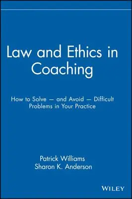 Prawo i etyka w coachingu: jak rozwiązywać - i unikać - trudnych problemów w swojej praktyce - Law and Ethics in Coaching: How to Solve -- And Avoid -- Difficult Problems in Your Practice