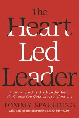 Lider kierujący się sercem: Jak żyć i przewodzić z serca zmieni twoją organizację i twoje życie - The Heart-Led Leader: How Living and Leading from the Heart Will Change Your Organization and Your Life