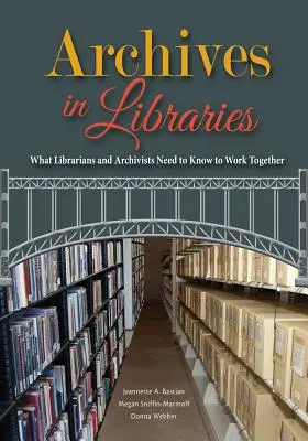 Archiwa w bibliotekach: Co bibliotekarze i archiwiści powinni wiedzieć, aby współpracować - Archives in Libraries: What Librarians and Archivists Need to Know to Work Together