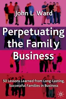 Utrwalanie firmy rodzinnej: 50 lekcji wyciągniętych z długotrwałych, odnoszących sukcesy rodzin w biznesie - Perpetuating the Family Business: 50 Lessons Learned from Long Lasting, Successful Families in Business