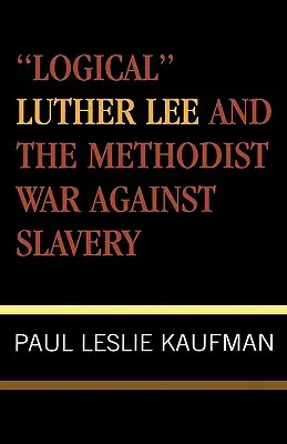 „Logiczny” Luther Lee i metodystyczna wojna przeciwko niewolnictwu - 'Logical' Luther Lee and the Methodist War Against Slavery