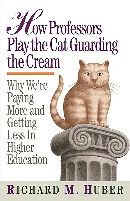 Jak profesorowie odgrywają rolę kota strzegącego śmietanki: Dlaczego płacimy więcej i otrzymujemy mniej w szkolnictwie wyższym - How Professors Play the Cat Guarding the Cream: Why We're Paying More and Getting Less in Higher Education