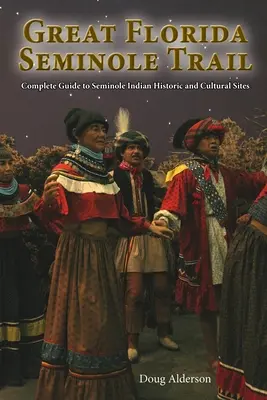 Wielki Szlak Seminolów na Florydzie: Kompletny przewodnik po historycznych i kulturowych miejscach Indian Seminole - The Great Florida Seminole Trail: Complete Guide to Seminole Indian Historic and Cultural Sites