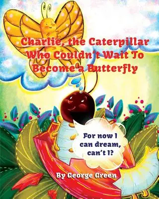 Charlie, gąsienica, która nie mogła się doczekać, by zostać motylem - Charlie, the Caterpillar Who Couldn't Wait To Become a Butterfly