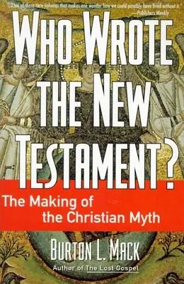 Kto napisał Nowy Testament: tworzenie chrześcijańskiego mitu - Who Wrote the New Testament?: The Making of the Christian Myth