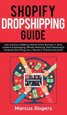 Przewodnik Shopify Dropshipping: Jak zbudować biznes online o wartości 100 tysięcy dolarów miesięcznie w 2019 roku. Połącz Dropshipping, marketing afiliacyjny, e-mail marketing i F - Shopify Dropshipping Guide: How to build a $100K per Month Online Business in 2019. Combine Dropshipping, Affiliate Marketing, Email Marketing & F