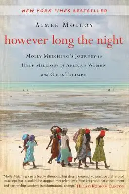 Jakkolwiek długa jest noc: Podróż Molly Melching, by pomóc milionom afrykańskich kobiet i dziewcząt odnieść triumf - However Long the Night: Molly Melching's Journey to Help Millions of African Women and Girls Triumph