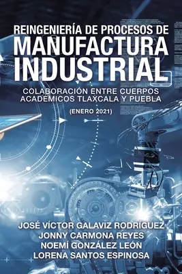 Reengineering przemysłowych procesów produkcyjnych: współpraca między organami akademickimi Tlaxcala i Puebla (styczeń 2021) - Reingeniera De Procesos De Manufactura Industrial: Colaboracin Entre Cuerpos Acadmicos Tlaxcala Y Puebla (Enero 2021)