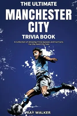 The Ultimate Manchester City FC Trivia Book: Kolekcja niesamowitych quizów i zabawnych faktów dla zagorzałych fanów City! - The Ultimate Manchester City FC Trivia Book: A Collection of Amazing Trivia Quizzes and Fun Facts for Die-Hard City Fans!