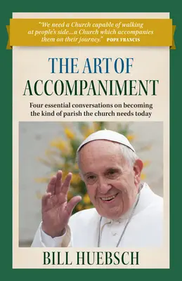 Sztuka towarzyszenia: Cztery niezbędne rozmowy o tym, jak stać się parafią, której Kościół potrzebuje dzisiaj - The Art of Accompaniment: Four Essential Conversations on Becoming the Kind of Parish the Church Needs Today