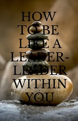 Jak być liderem - lider w tobie - How to Be Like a Leader - Leader Within You