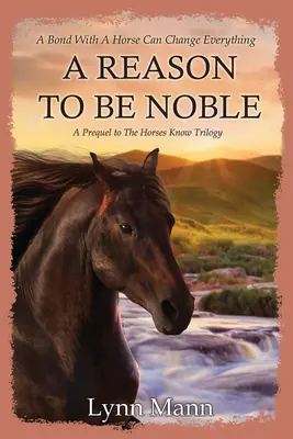 A Reason To Be Noble: Prequel do trylogii „Konie wiedzą - A Reason To Be Noble: A Prequel to The Horses Know Trilogy