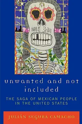 Niechciani i nieuwzględnieni: Saga Meksykanów w Stanach Zjednoczonych - Unwanted and Not Included: The Saga of Mexican People in the United States