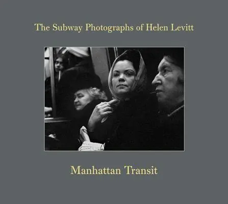 Manhattan Transit: Fotografie Helen Levitt z metra - Manhattan Transit: The Subway Photographs of Helen Levitt