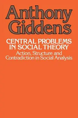 Centralne problemy teorii społecznej: Działanie, struktura i sprzeczność w analizie społecznej - Central Problems in Social Theory: Action, Structure, and Contradiction in Social Analysis