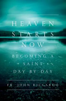 Niebo zaczyna się teraz: Stawanie się świętym dzień po dniu - Heaven Starts Now: Becoming a Saint Day by Day