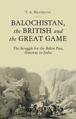 Beludżystan, Brytyjczycy i Wielka Gra: Walka o przełęcz Bolan, Brama do Indii - Balochistan, the British and the Great Game: The Struggle for the Bolan Pass, Gateway to India