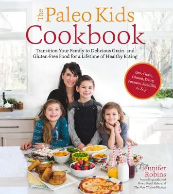 Paleo Kids Cookbook: Przejście rodziny na pyszną żywność bez zbóż i glutenu na całe życie zdrowego odżywiania - The Paleo Kids Cookbook: Transition Your Family to Delicious Grain- And Gluten-Free Food for a Lifetime of Healthy Eating