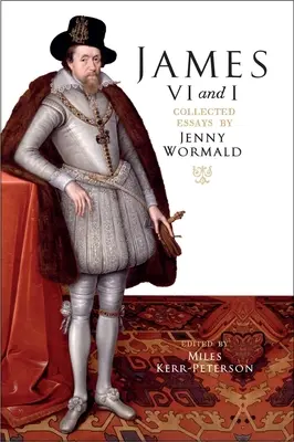 James VI and I: Zebrane eseje Jenny Wormald - James VI and I: Collected Essays by Jenny Wormald