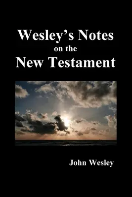 John Wesley's Notes on the Whole Bible: Nowy Testament - John Wesley's Notes on the Whole Bible: New Testament