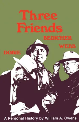 Trzej przyjaciele: Roy Bedichek, J. Frank Dobie, Walter Prescott Webb - Three Friends: Roy Bedichek, J. Frank Dobie, Walter Prescott Webb