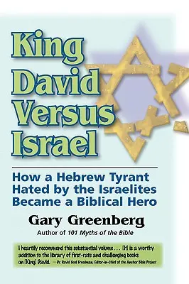 Król Dawid kontra Izrael: Jak znienawidzony przez Izraelitów hebrajski tyran stał się biblijnym bohaterem - King David Versus Israel: How a Hebrew Tyrant Hated by the Israelites Became a Biblical Hero