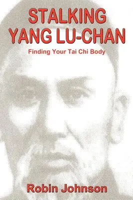 Stalking Yang Lu-Chan: Odnaleźć swoje ciało Tai Chi - Stalking Yang Lu-Chan: Finding Your Tai Chi Body