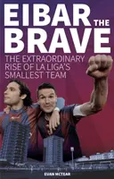 Odważny Eibar - niezwykły rozwój najmniejszej drużyny La Liga - Eibar the Brave - The Extraordinary Rise of la Liga's Smallest Team